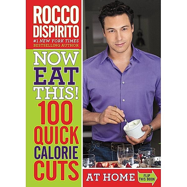 Now Eat This! 100 Quick Calorie Cuts at Home / On-the-Go / Now Eat This!, Rocco Dispirito