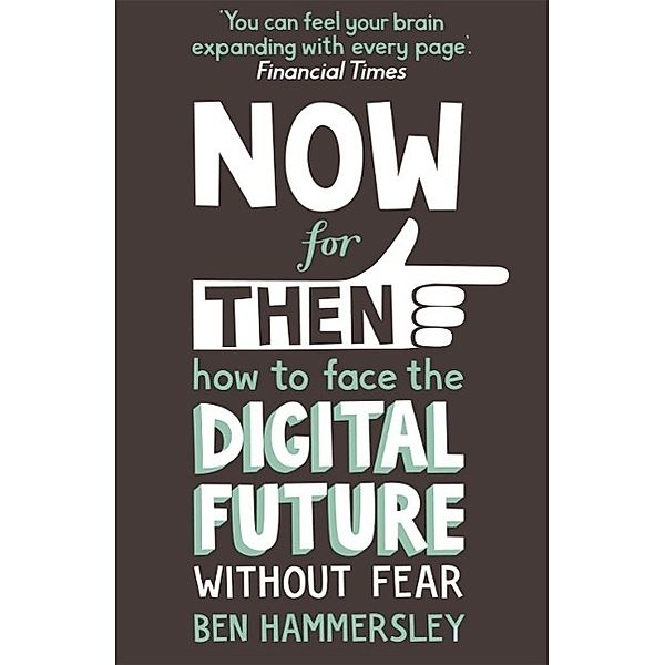 Now For Then: How to Face the Digital Future Without Fear, Ben Hammersley