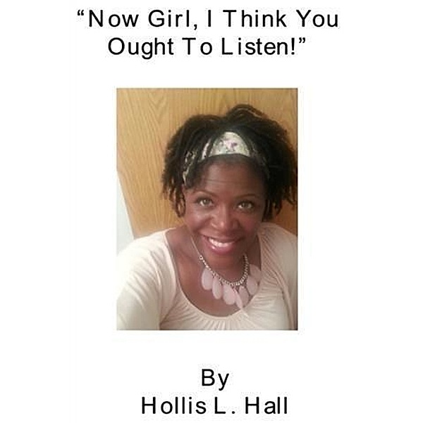 Now Girl, I Think You Ought to Listen, Hollis L. Hall