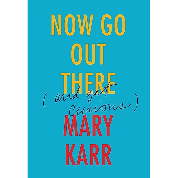 Now Go Out There, Mary Karr