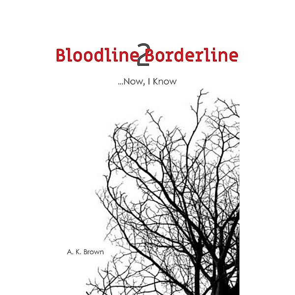 ...Now, I Know (Bloodline 2 Borderline, #2) / Bloodline 2 Borderline, A. K. Brown