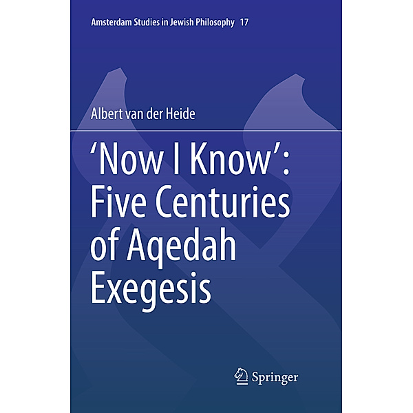 'Now I Know': Five Centuries of Aqedah Exegesis, Albert van der Heide