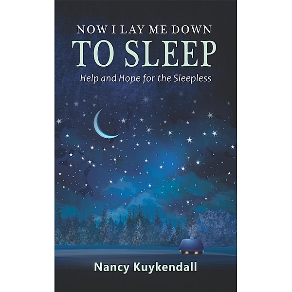 Now I Lay Me Down to Sleep: Help and Hope for the Sleepless, Nancy Kuykendall