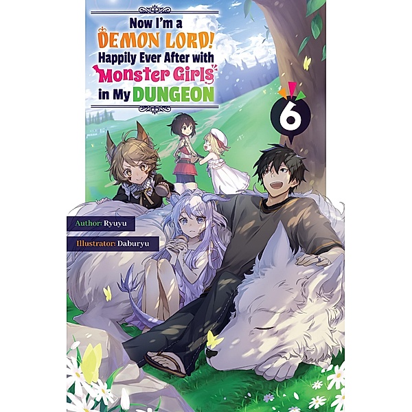 Now I'm a Demon Lord! Happily Ever After with Monster Girls in My Dungeon: Volume 6 / Now I'm a Demon Lord! Happily Ever After with Monster Girls in My Dungeon (Manga) Bd.6, Ryuyu