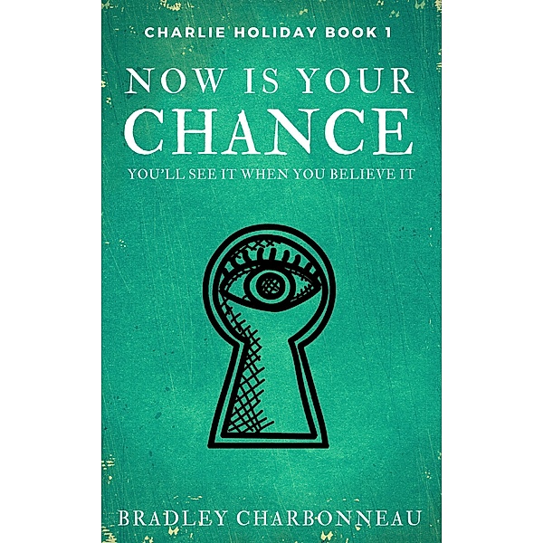 Now Is Your Chance (Charlie Holiday, #1) / Charlie Holiday, Bradley Charbonneau