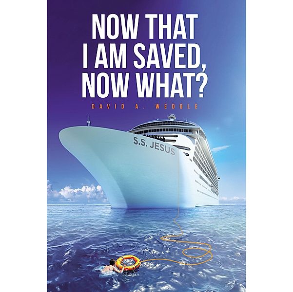 Now That I Am Saved, Now What?, David A. Weddle