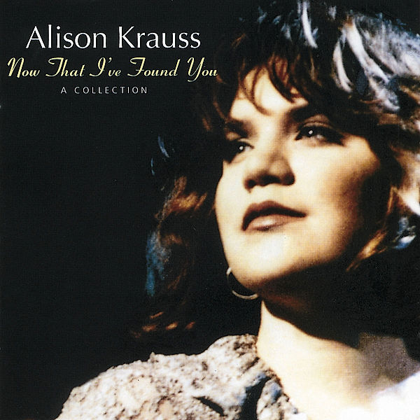 Now That I'Ve Found You-A Collection, Alison Krauss