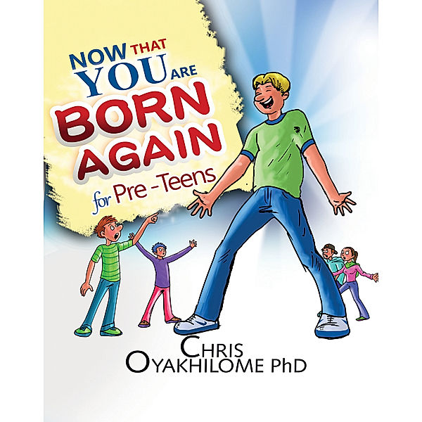 Now That You Are Born Again: Pre Teens, Chris Oyakhilome