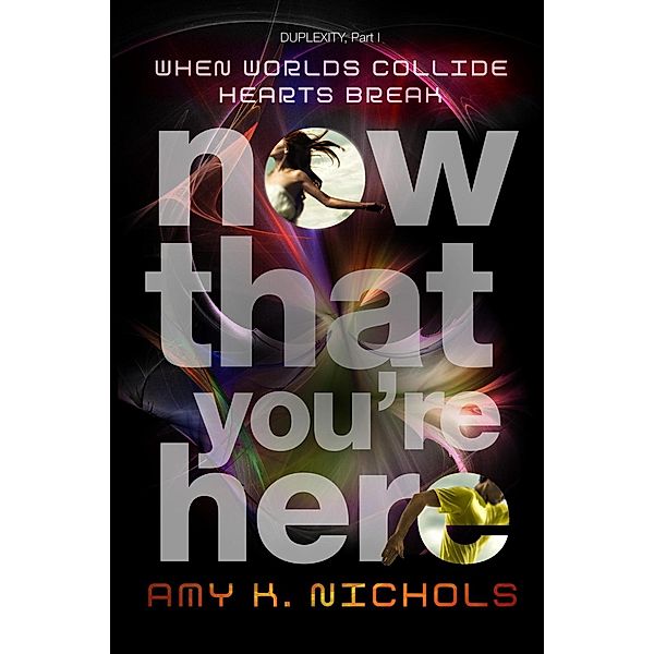Now That You're Here (Duplexity, Part I) / Duplexity Bd.1, Amy K. Nichols