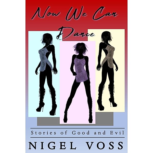 Now We Can Dance (Stories of Good and Evil, #4) / Stories of Good and Evil, Nigel Voss