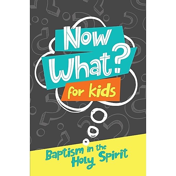 Now What? For Kids Baptism in the Holy Spirit, Gospel Publishing House