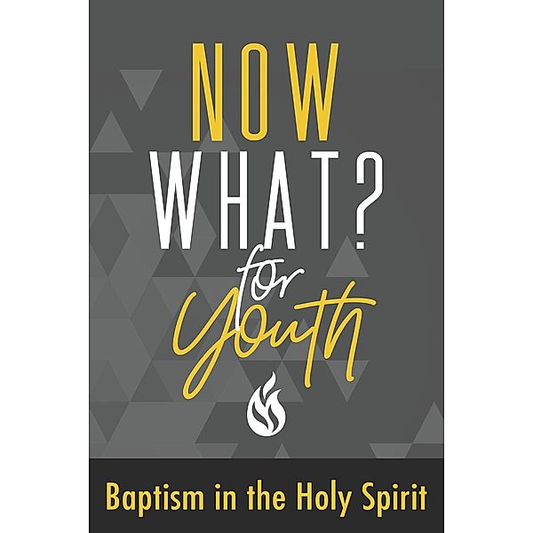 Now What? For Youth Baptism in the Holy Spirit / Gospel Publishing House, Gospel Publishing House