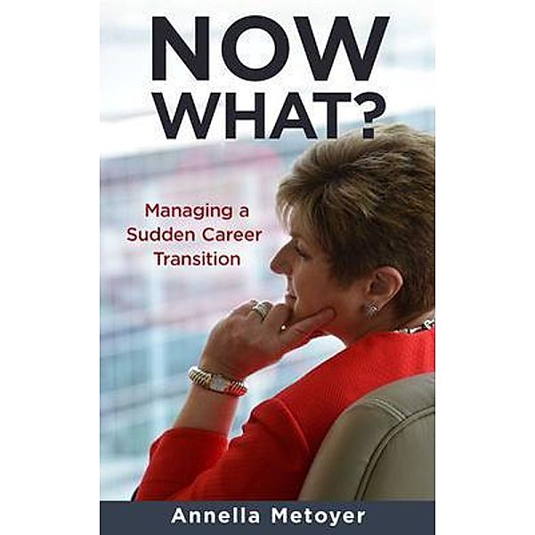 Now What? Managing a Sudden Career Transition / Inspire Development LLC, Annella Metoyer