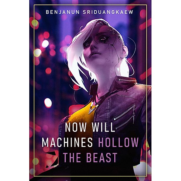 Now Will Machines Hollow the Beast, Benjanun Sriduangkaew