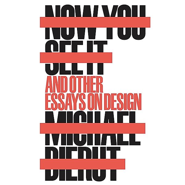 Now You See It and Other Essays on Design, Michael Bierut
