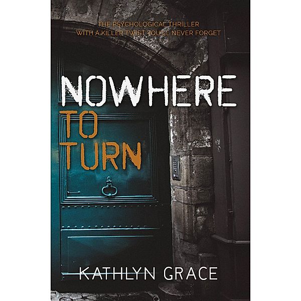 Nowhere to Turn : The psychological thriller with a killer twist you'll never forget, Kathlyn Grace