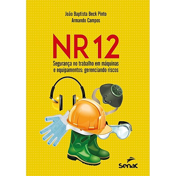 NR 12 - Segurança no trabalho em máquinas e equipamentos: gerenciando riscos, João Baptista Beck Pinto, Armando Campos