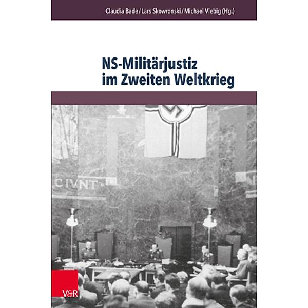 NS-Militärjustiz im Zweiten Weltkrieg / Berichte und Studien Bd.68, Claudia Bade, Lars Skowronski, Michael Viebig