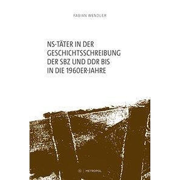 NS-Täter in der Geschichtsschreibung der SBZ und der DDR bis in die 1960er-Jahre, Fabian Wendler