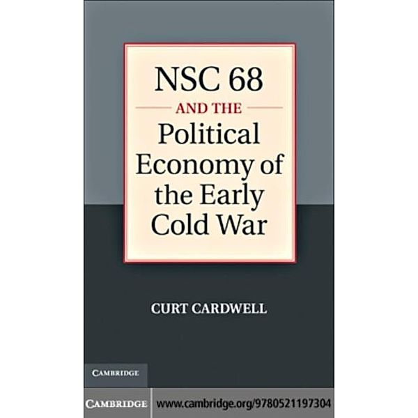 NSC 68 and the Political Economy of the Early Cold War, Curt Cardwell