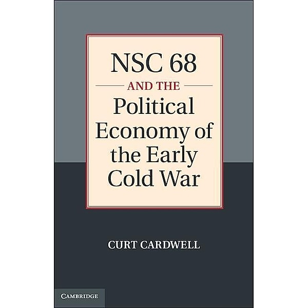 NSC 68 and the Political Economy of the Early Cold War, Curt Cardwell