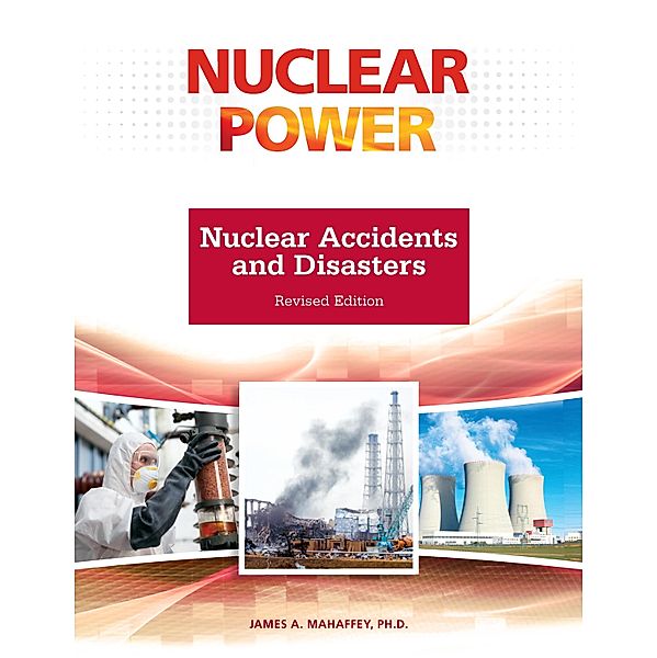 Nuclear Accidents and Disasters, Revised Edition, James Mahaffey
