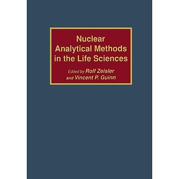 Nuclear Analytical Methods in the Life Sciences, Rolf Zeisler, Vincent P. Guinn