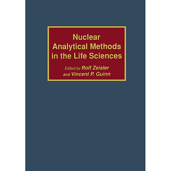 Nuclear Analytical Methods in the Life Sciences, Rolf Zeisler, Vincent P. Guinn