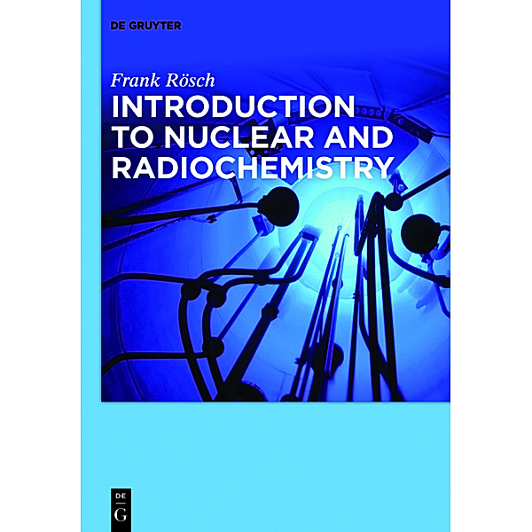 Nuclear- and Radiochemistry: Volume 1 Nuclear and Radiochemistry, Frank Rösch