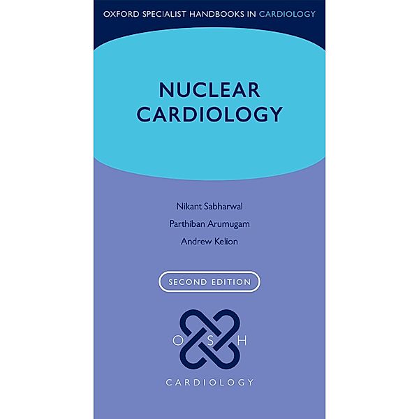 Nuclear Cardiology / Oxford Specialist Handbooks in Cardiology, Andrew Kelion, Parthiban Arumugam, Nikant Sabharwal