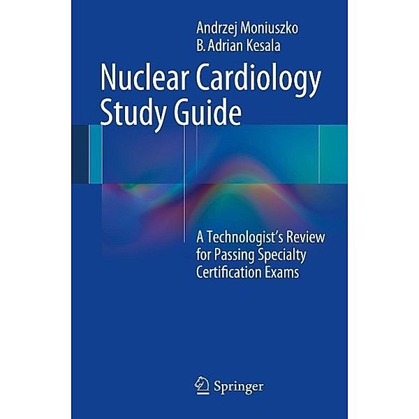 Nuclear Cardiology Study Guide, Andrzej Moniuszko, B. Adrian Kesala