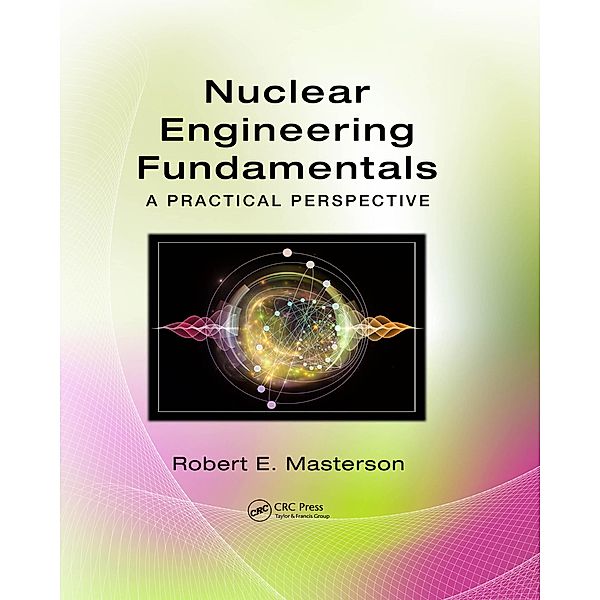 Nuclear Engineering Fundamentals, Robert E. Masterson