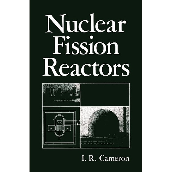 Nuclear Fission Reactors, I. R. Cameron