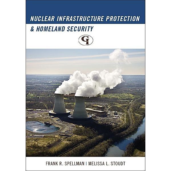 Nuclear Infrastructure Protection and Homeland Security, Frank R. Spellman, Melissa L. Stoudt