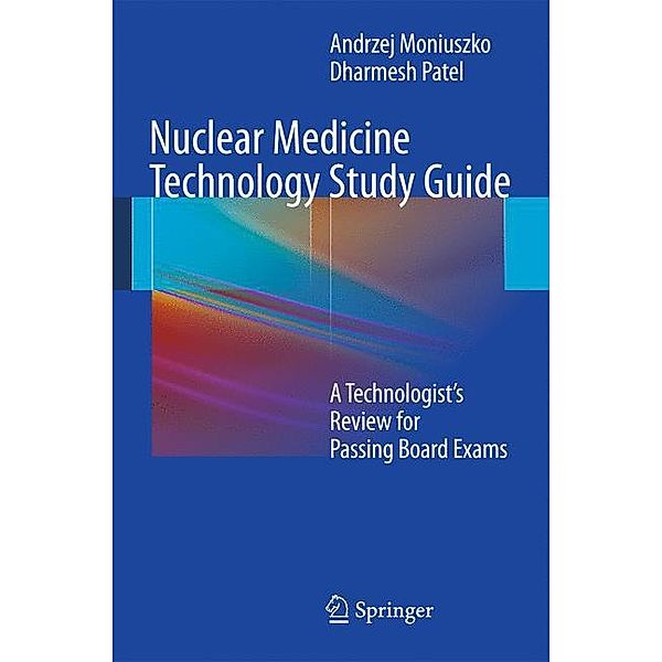 Nuclear Medicine Technology Study Guide, Andrzej Moniuszko, Dharmesh Patel