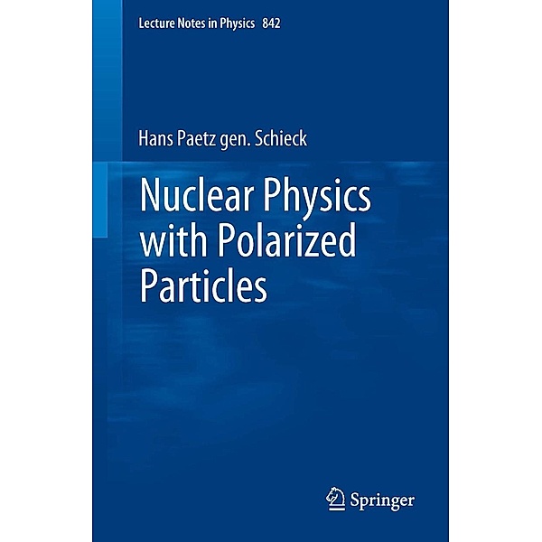 Nuclear Physics with Polarized Particles / Lecture Notes in Physics Bd.842, Hans Paetz gen. Schieck