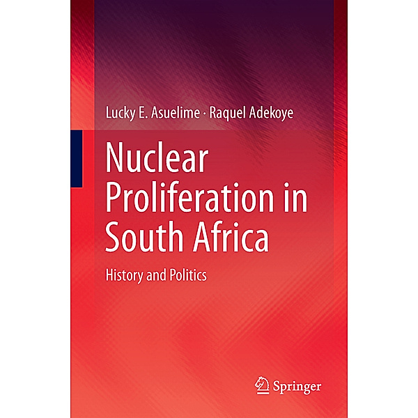 Nuclear Proliferation in South Africa, Lucky E. Asuelime, Raquel A. Adekoye
