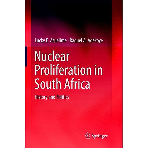 Nuclear Proliferation in South Africa, Lucky E. Asuelime, Raquel A. Adekoye