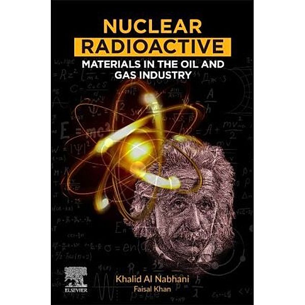 Nuclear Radioactive Materials in the Oil and Gas Industry, Khalid Alnabhani, Faisal Khan