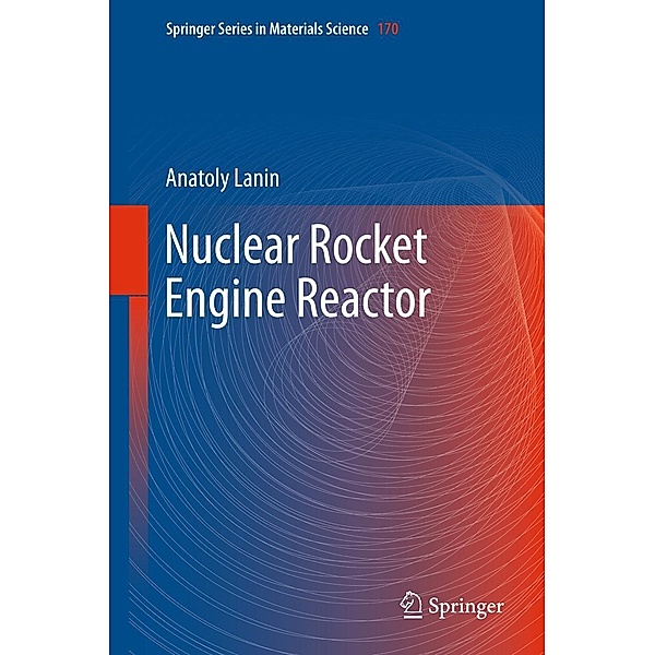 Nuclear Rocket Engine Reactor / Springer Series in Materials Science Bd.170, Anatoly Lanin
