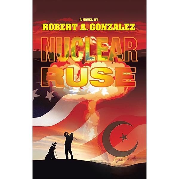 Nuclear Ruse, Robert A. Gonzalez