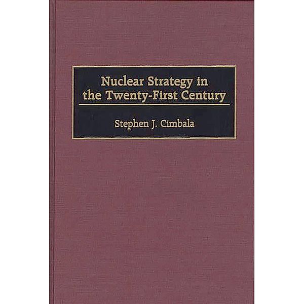 Nuclear Strategy in the Twenty-First Century, Stephen J. Cimbala