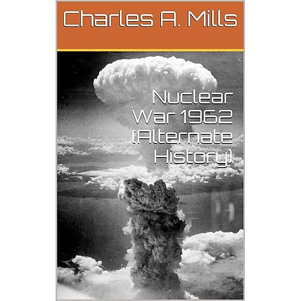 Nuclear War 1962 (Alternate History), Charles A. Mills