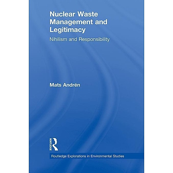 Nuclear  Waste Management and Legitimacy / Routledge Explorations in Environmental Studies, Mats Andrén