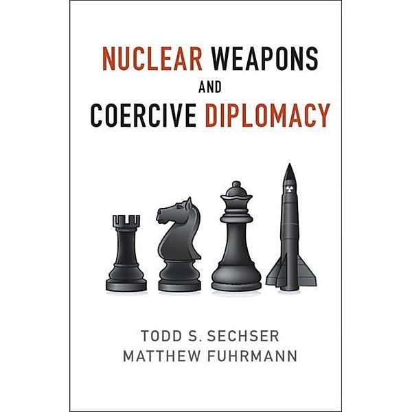Nuclear Weapons and Coercive Diplomacy, Todd S. Sechser