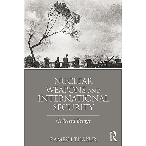 Nuclear Weapons and International Security / Routledge Global Security Studies, Ramesh Thakur