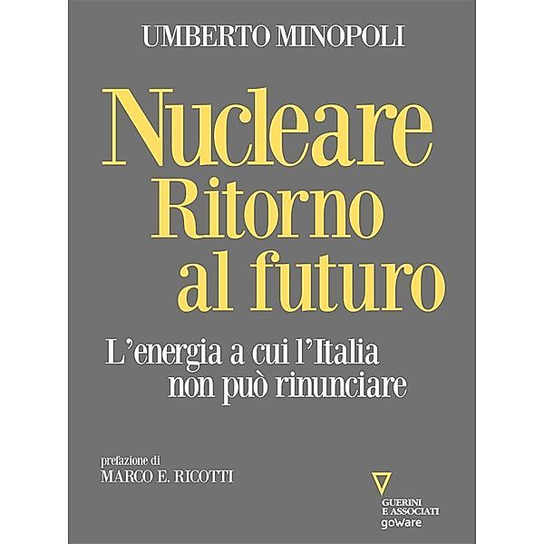 Nucleare. Ritorno al futuro. L'energia a cui l'Italia non può rinunciare, Umberto Minopoli