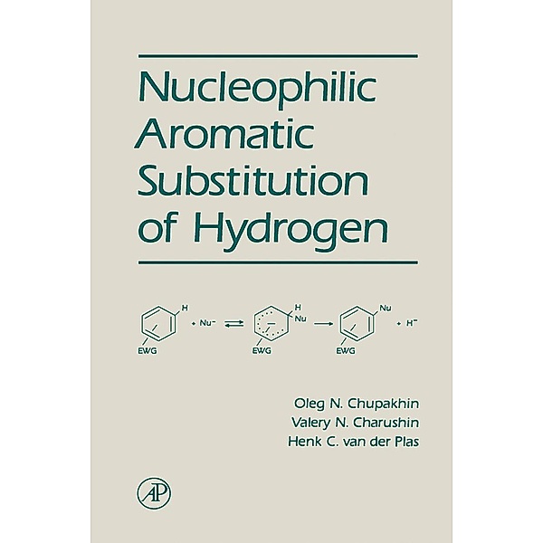 Nucleophilic Aromatic Substitution of Hydrogen, Oleg N. Chupakhin, Valery N. Charushin, Henk C. van der Plas