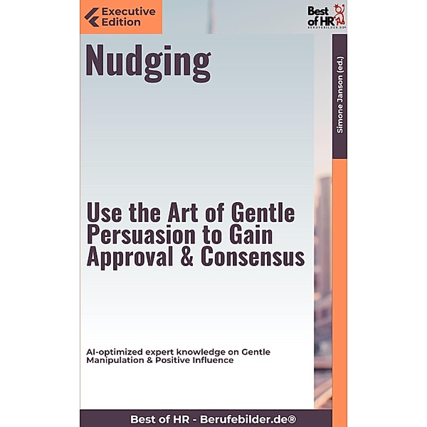 Nudging - Use the Art of Gentle Persuasion, Gain Approval & Consensus, Simone Janson