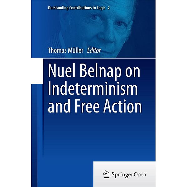 Nuel Belnap on Indeterminism and Free Action / Outstanding Contributions to Logic Bd.2